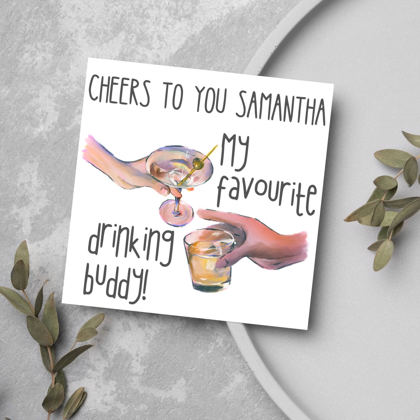 Square card with watercolour design of 2 hands holding drinks glasses against a white background, with grey text that reads "cheers to you Samantha, my favourite drinking buddy"