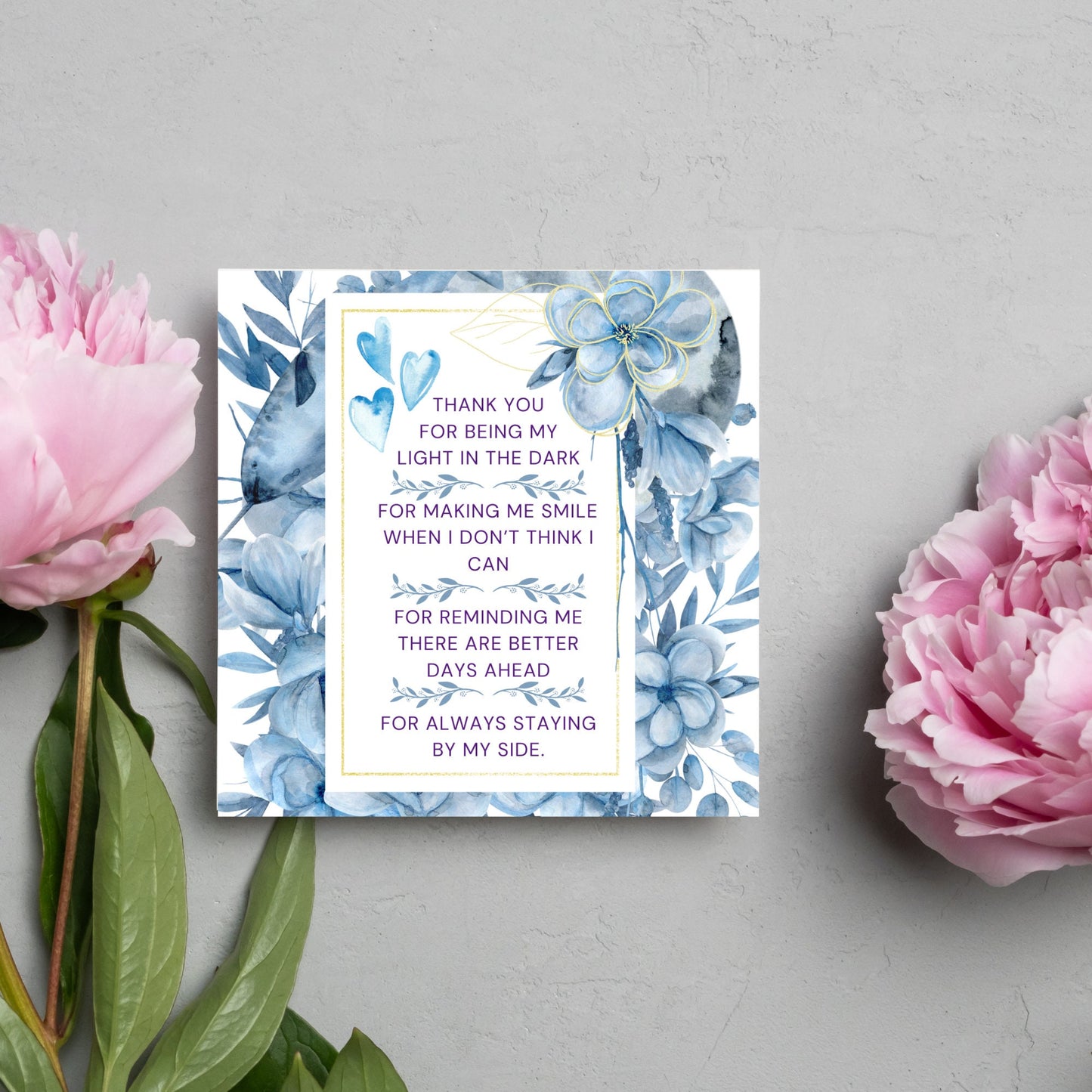 Square friendship card with "Thank You for being the light in the dark
For making me smile when I don’t think I can
For reminding me there are better days ahead
For always staying by my side" framed with blue watercolour flowers & hearts