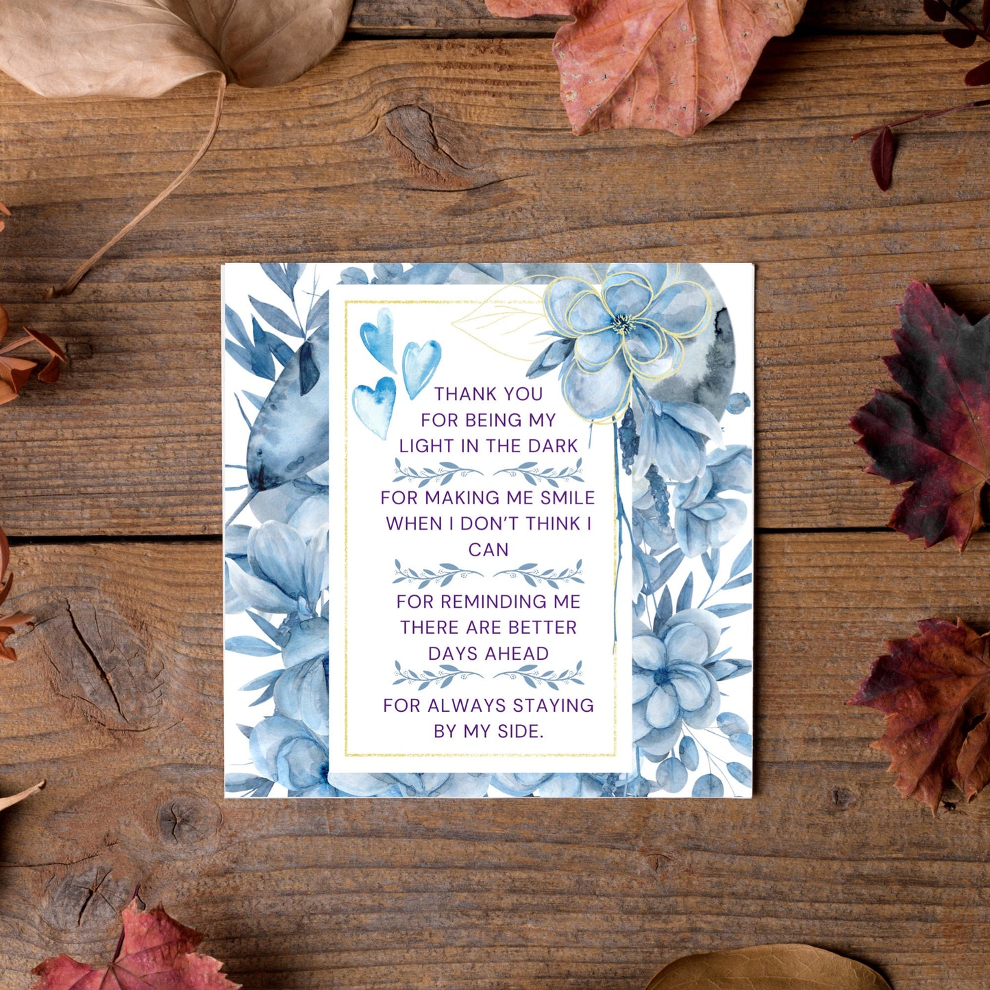 Square friendship card with "Thank You for being the light in the dark
For making me smile when I don’t think I can
For reminding me there are better days ahead
For always staying by my side" framed with blue watercolour flowers & hearts