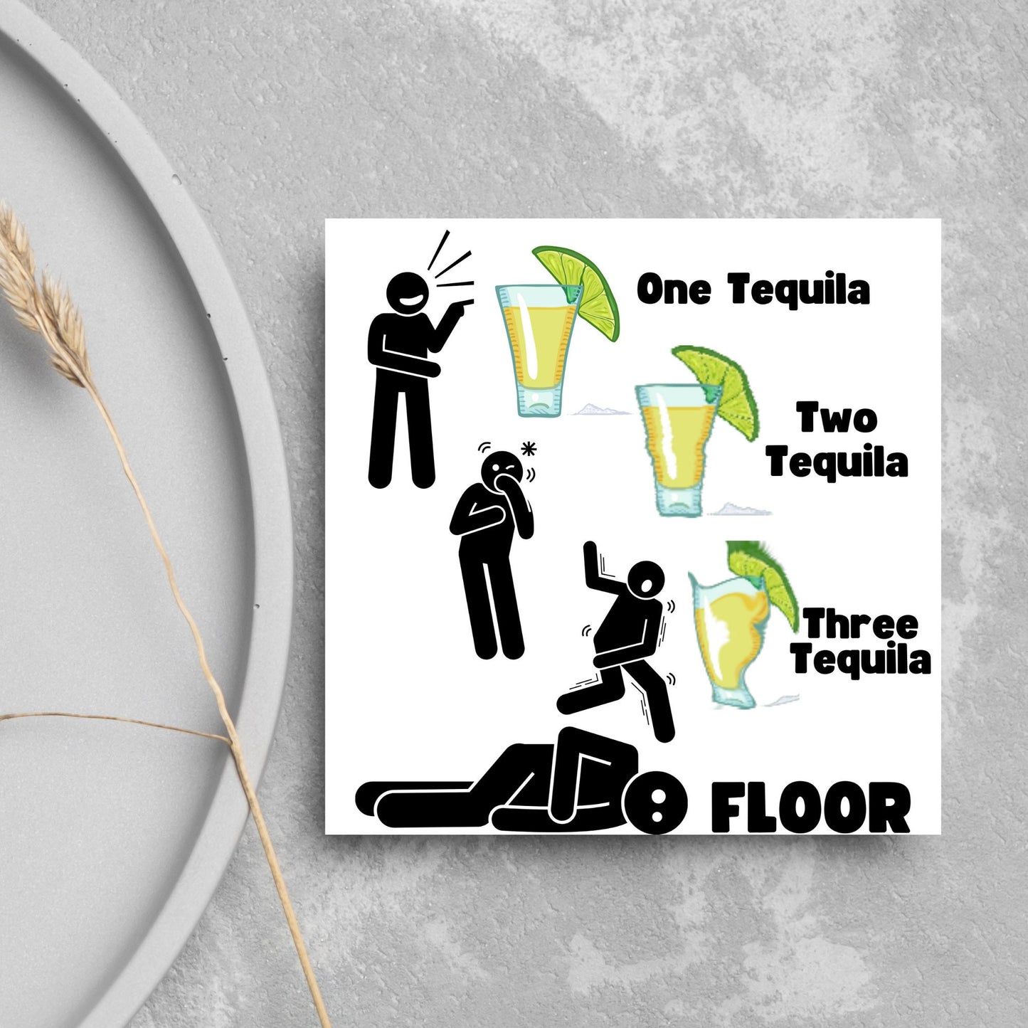 Square greetings card with four stick men in different stages of inebriation and 3 glasses of Tequila and the phrase 'One tequila, two tequila, three tequila, FLOOR'