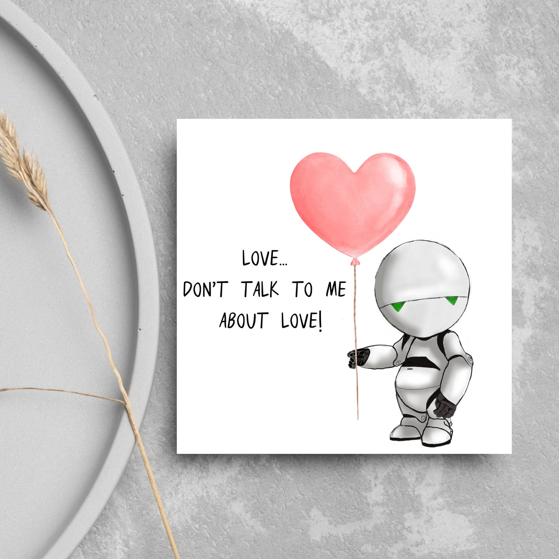 The Square Card has an illistration of Marvin from the classic book, a Hitchhikers guide to the galaxy holding a heart shaped Balloon. It is accompanied by the caption "Love, dont talk to me about Love!"
Funny Love card for boyfriends