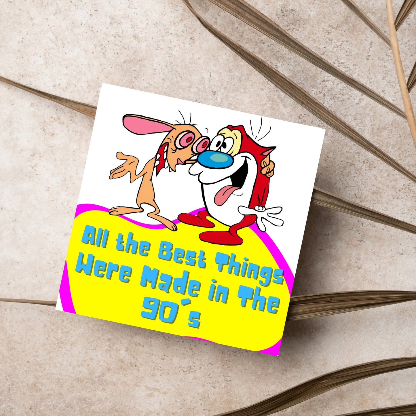 square card featuring an illustration of Ren and Stimpy arm in arm with blue pink and yellow text that reads 'all the best things were' made in the 90's' in the font from the shows title