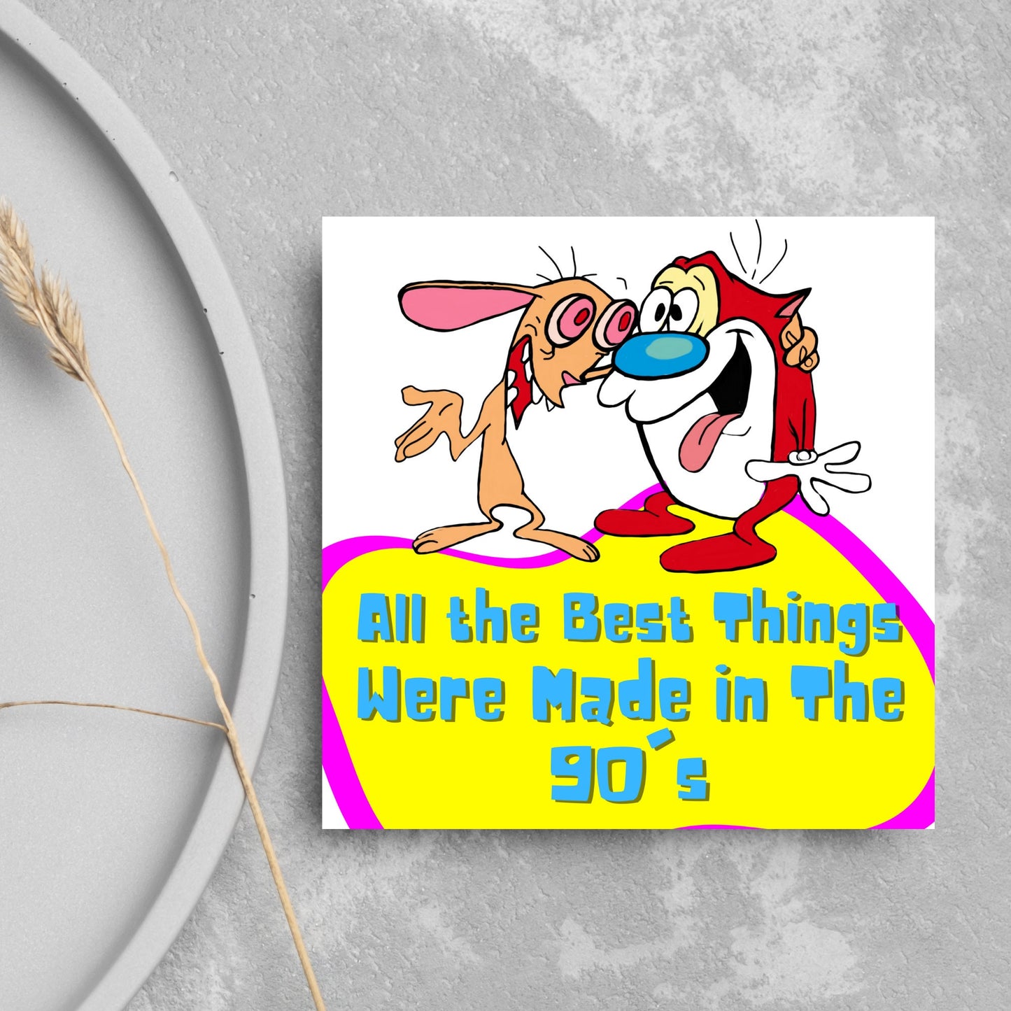square card featuring an illustration of Ren and Stimpy arm in arm with blue pink and yellow text that reads 'all the best things were' made in the 90's' in the font from the shows title