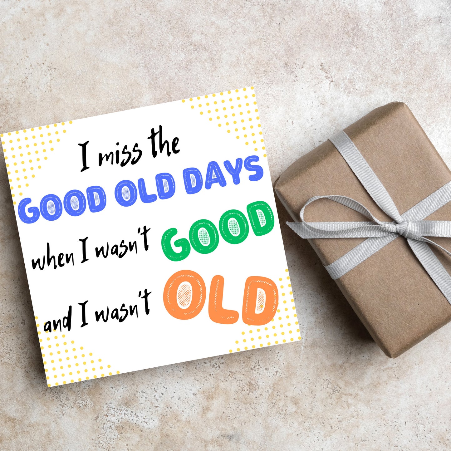 image of a square greetings card with a yellow dotted frame and colourful text that reads - i miss the good old days when i wasn't good and I wasn't old!