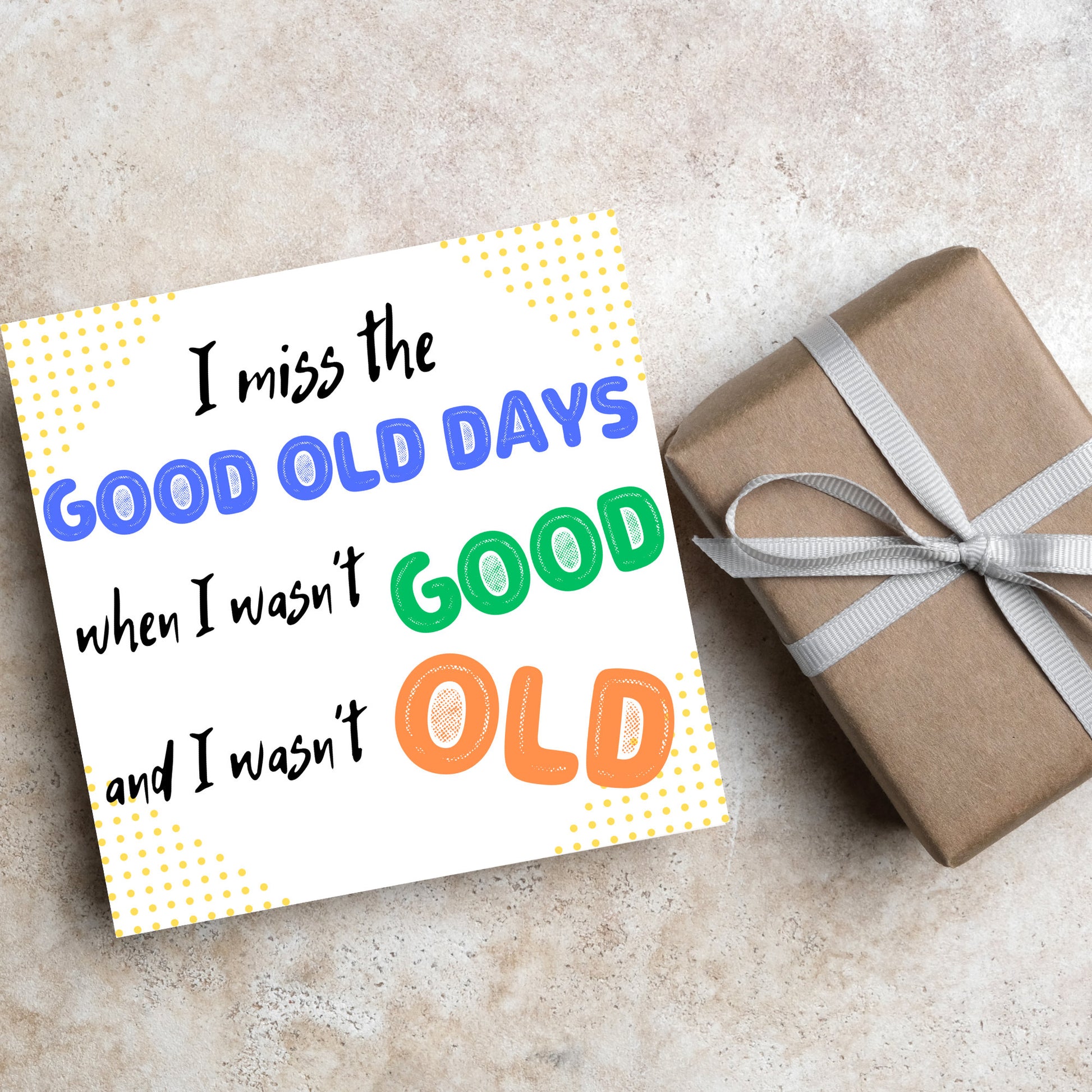 image of a square greetings card with a yellow dotted frame and colourful text that reads - i miss the good old days when i wasn't good and I wasn't old!
