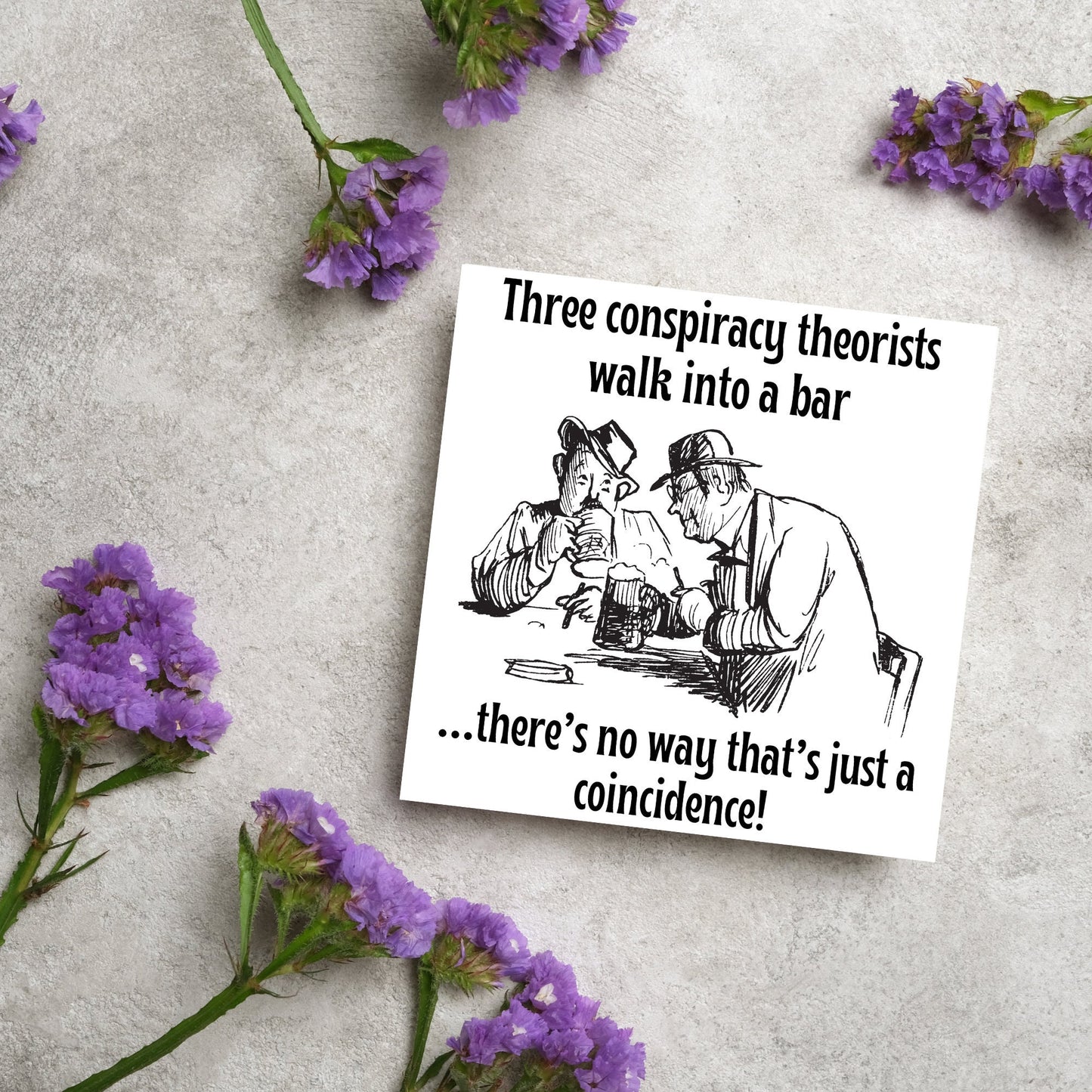 Image of a square greetings card with a hand drawn black and white line cartoon sketch of two old men at a bar drinking beer with the text- 3 conspiracy theorists walk into a bar....there's no way that's just a coincidence!
