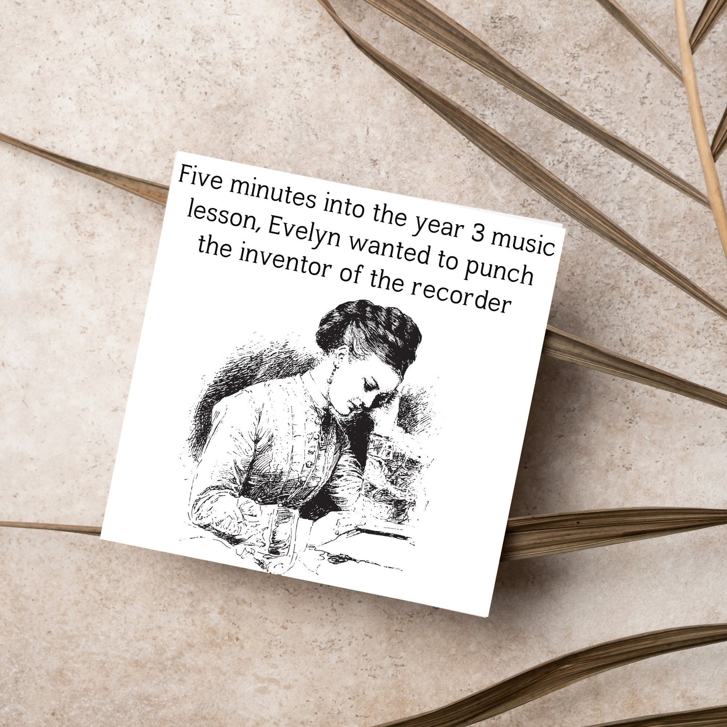 Image of a square greetings card with a black and white line drawing of a victorian lady sitting at a desk with her head in her hands and the text - five minutes into the tear 3 music lesson, evelyn wanted to punch the inventor of the recorder