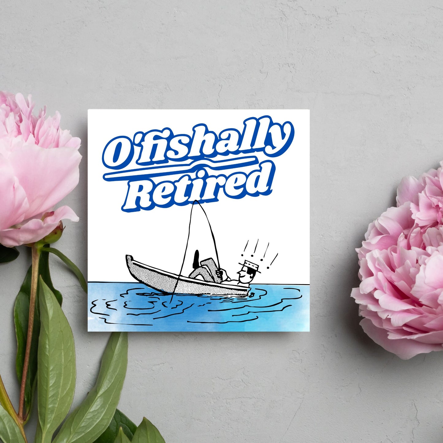 square card with a cartoon of a man in a boat looking happy and relaxed with a fishing rod. big blue and white text reads - ofishally retired'