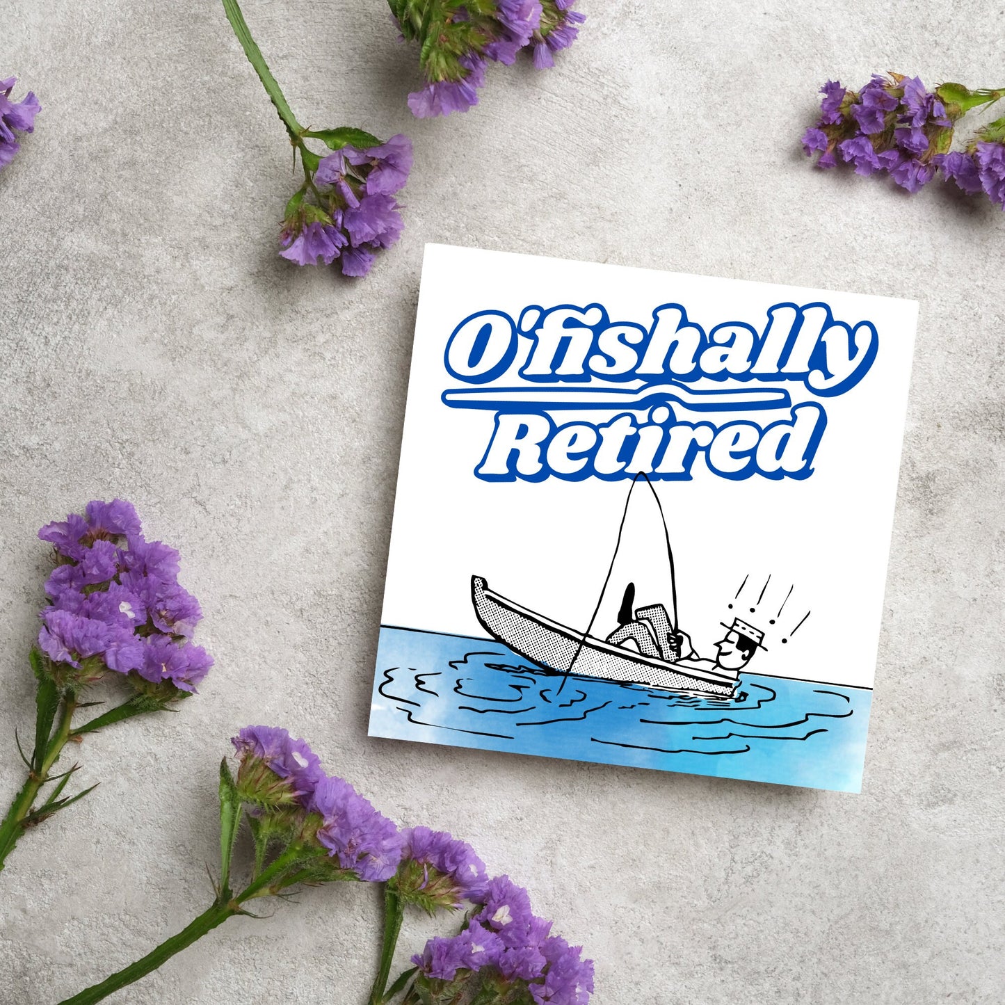 square card with a cartoon of a man in a boat looking happy and relaxed with a fishing rod. big blue and white text reads - ofishally retired'