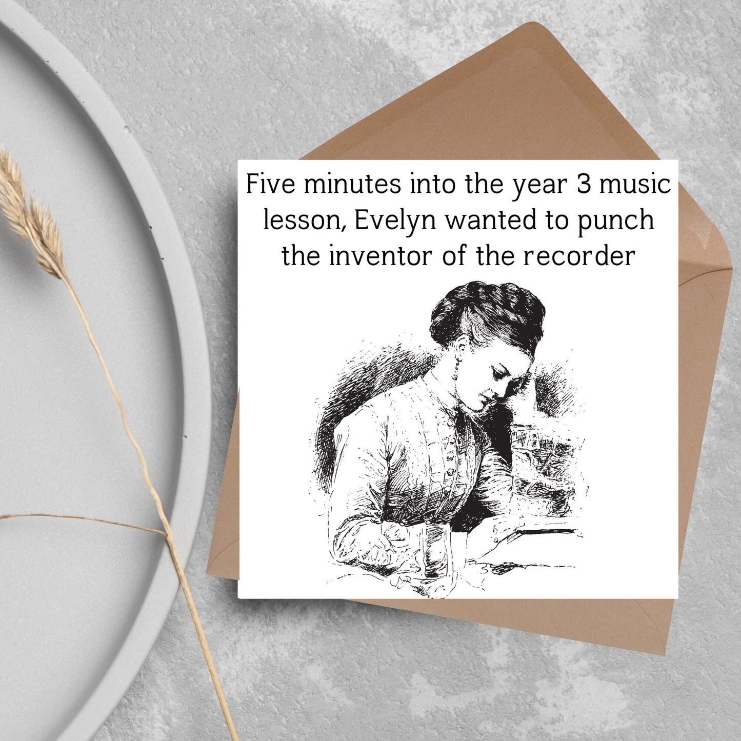 Image of a square greetings card with a black and white line drawing of a victorian lady sitting at a desk with her head in her hands and the text - five minutes into the tear 3 music lesson, evelyn wanted to punch the inventor of the recorder