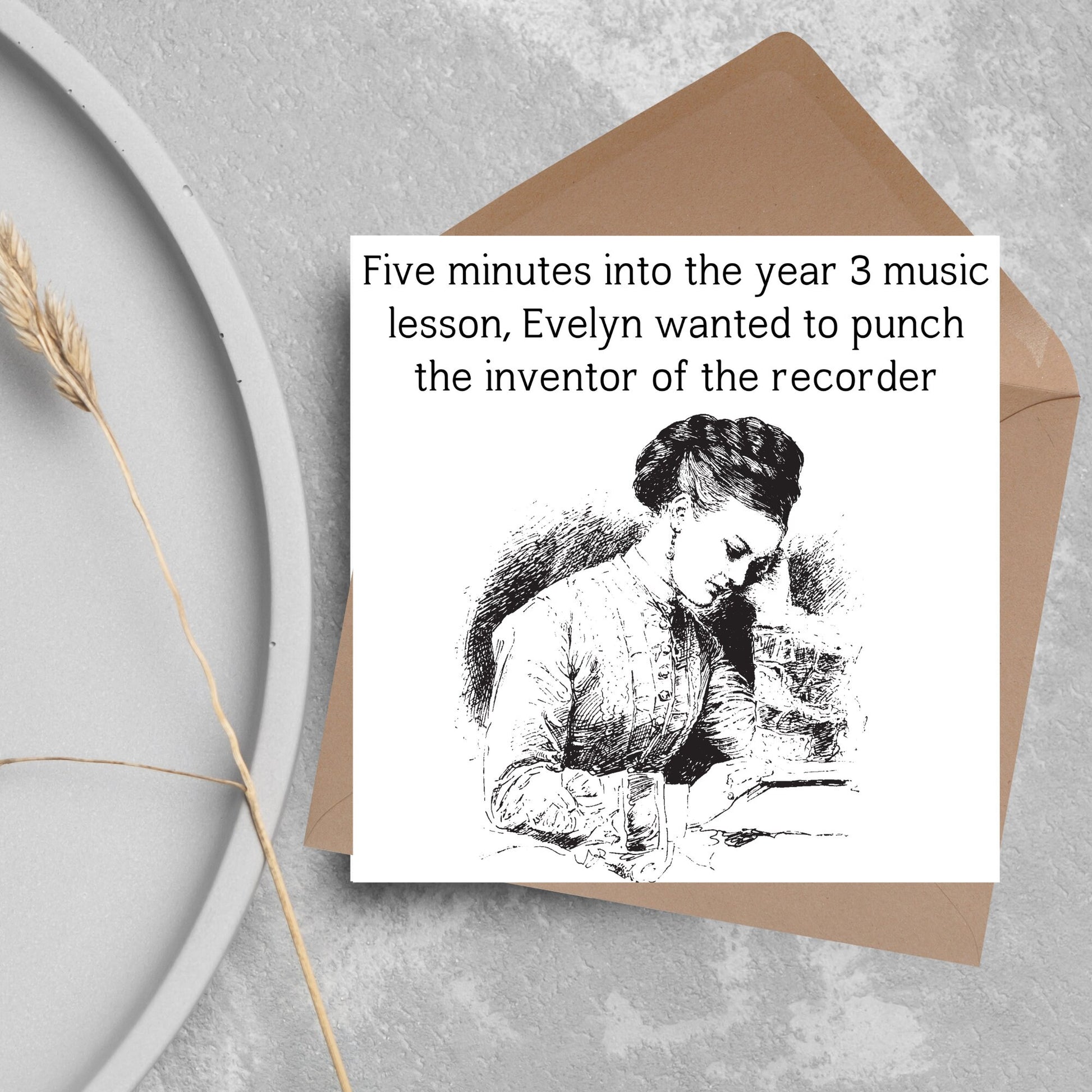 Image of a square greetings card with a black and white line drawing of a victorian lady sitting at a desk with her head in her hands and the text - five minutes into the tear 3 music lesson, evelyn wanted to punch the inventor of the recorder
