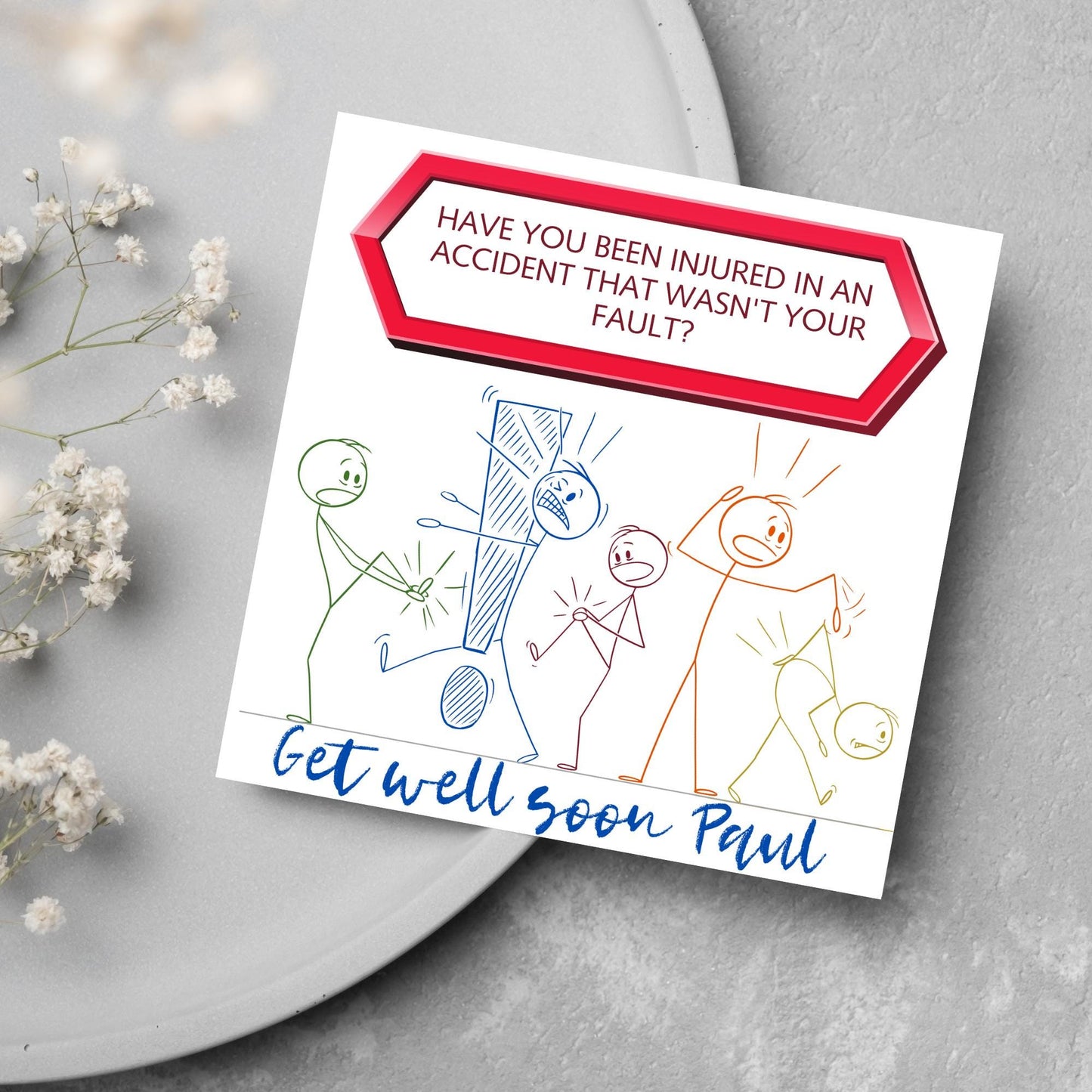 Square Get well soon card with a red sign which says have you been injured in an accident that wasn't your fault? above stick person cartoons of various injuries. Underneath is a handwritten style message that reads get well soon paul