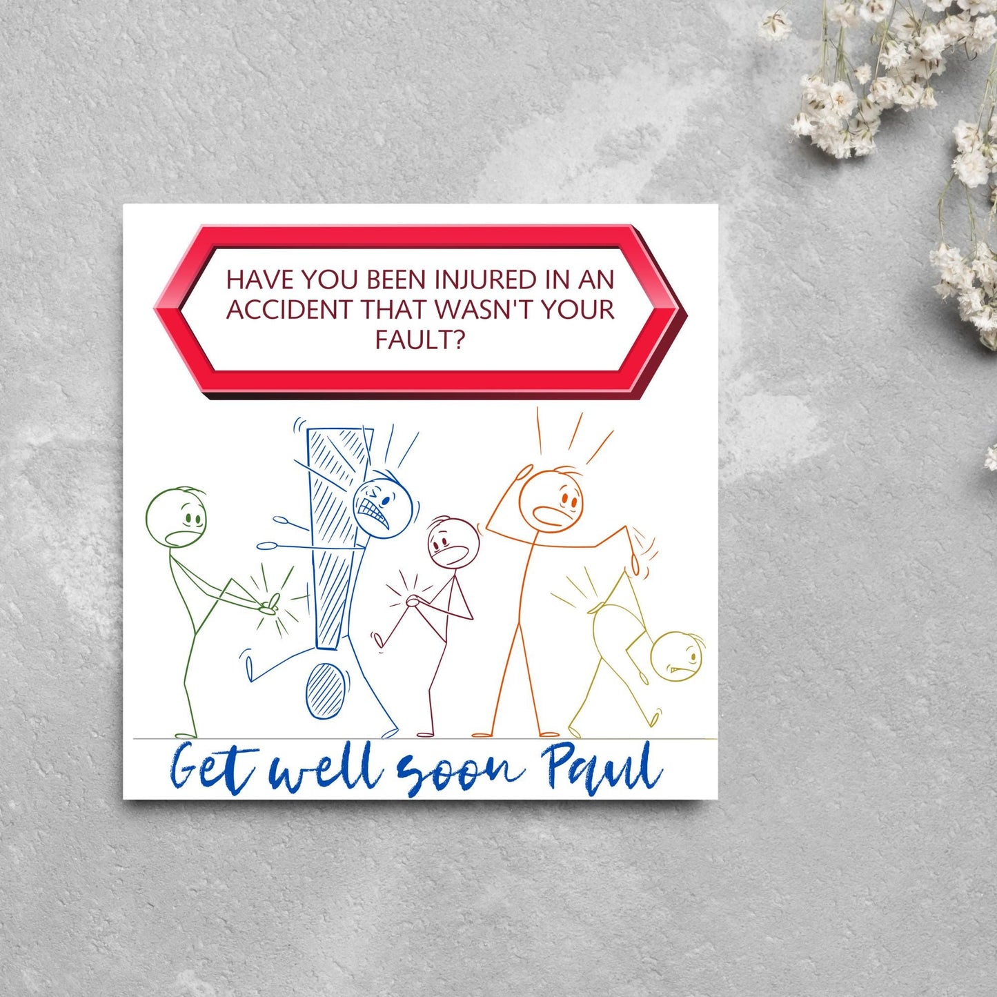 Square Get well soon card with a red sign which says have you been injured in an accident that wasn't your fault? above stick person cartoons of various injuries. Underneath is a handwritten style message that reads get well soon paul