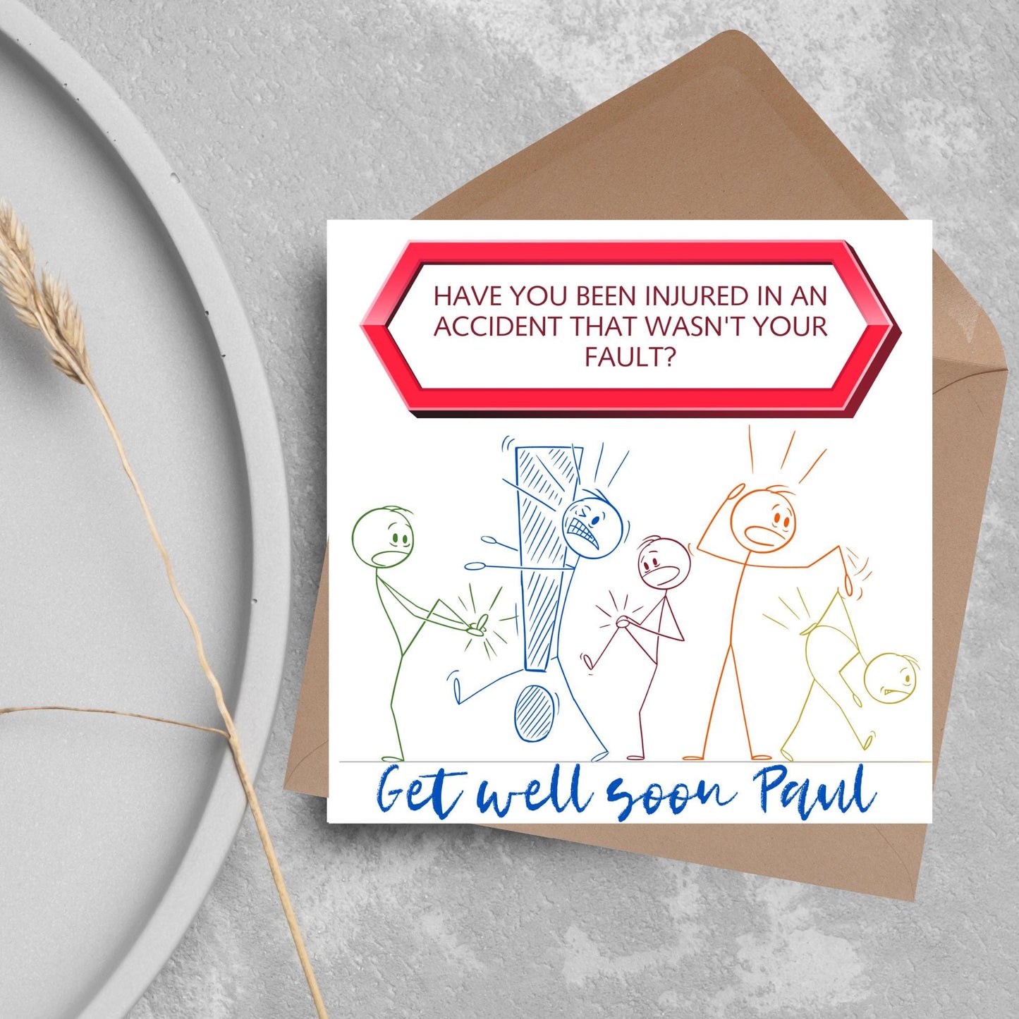 Square Get well soon card with a red sign which says have you been injured in an accident that wasn't your fault? above stick person cartoons of various injuries. Underneath is a handwritten style message that reads get well soon paul