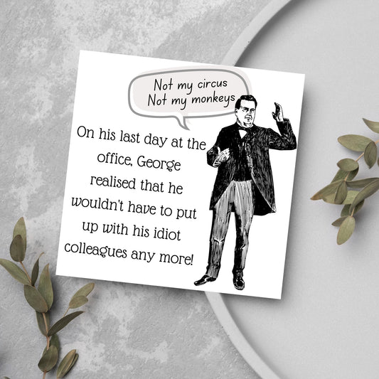 square card with a drawing of an edwardian gentleman with a speech bubble that says Not my Circus, Not my Monkeys and text, on his last day at the office, george realised that he wouldn't have to put up with his idiot colleagues any more