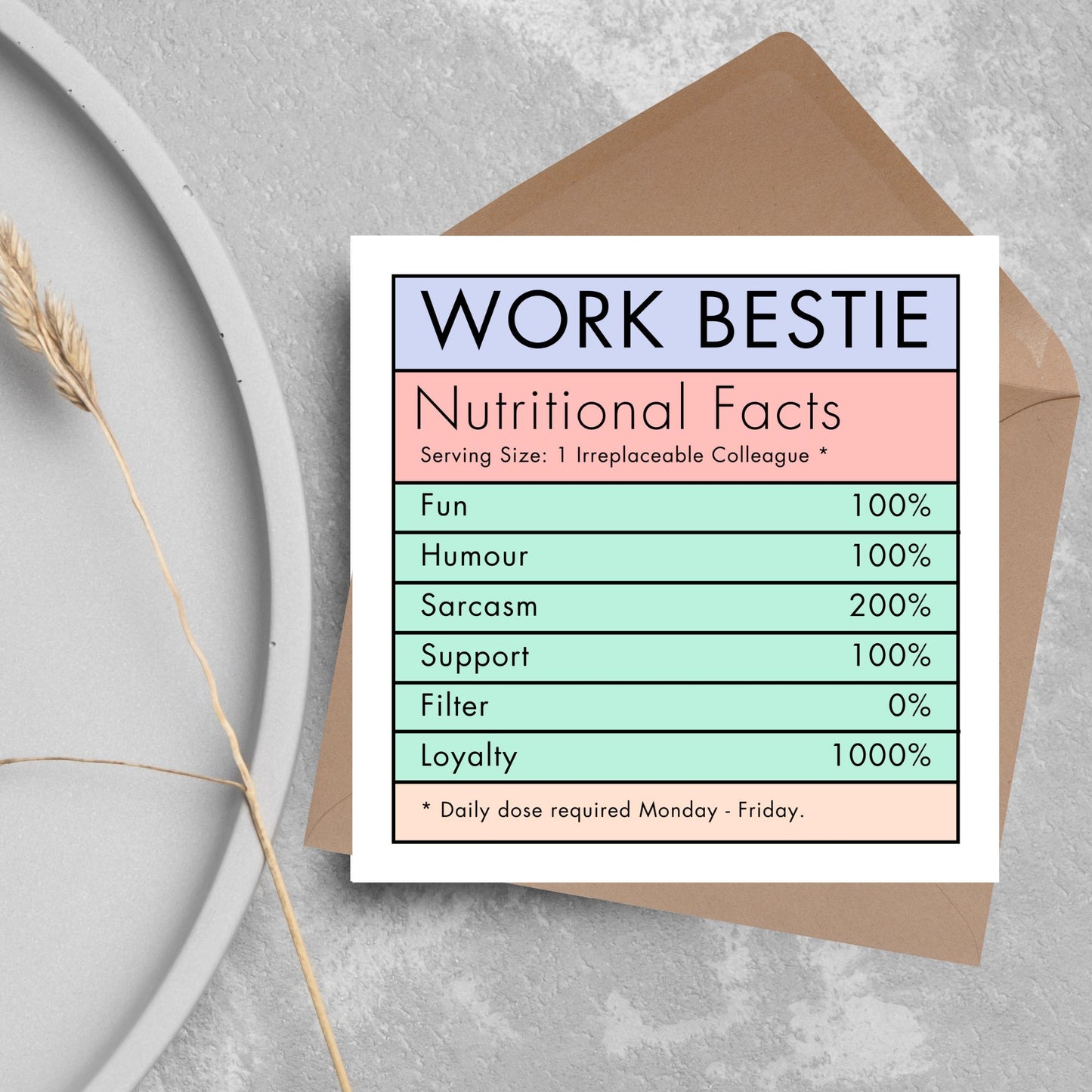Square card with a nutritional information style graphic that reads work bestie, nutritional facts, (serving size 1 colleague) fun 100%, Humour 100%, sarcasm 200%, support 100%, filter 0%, loyalty 1000%. daily dose required monday - friday
