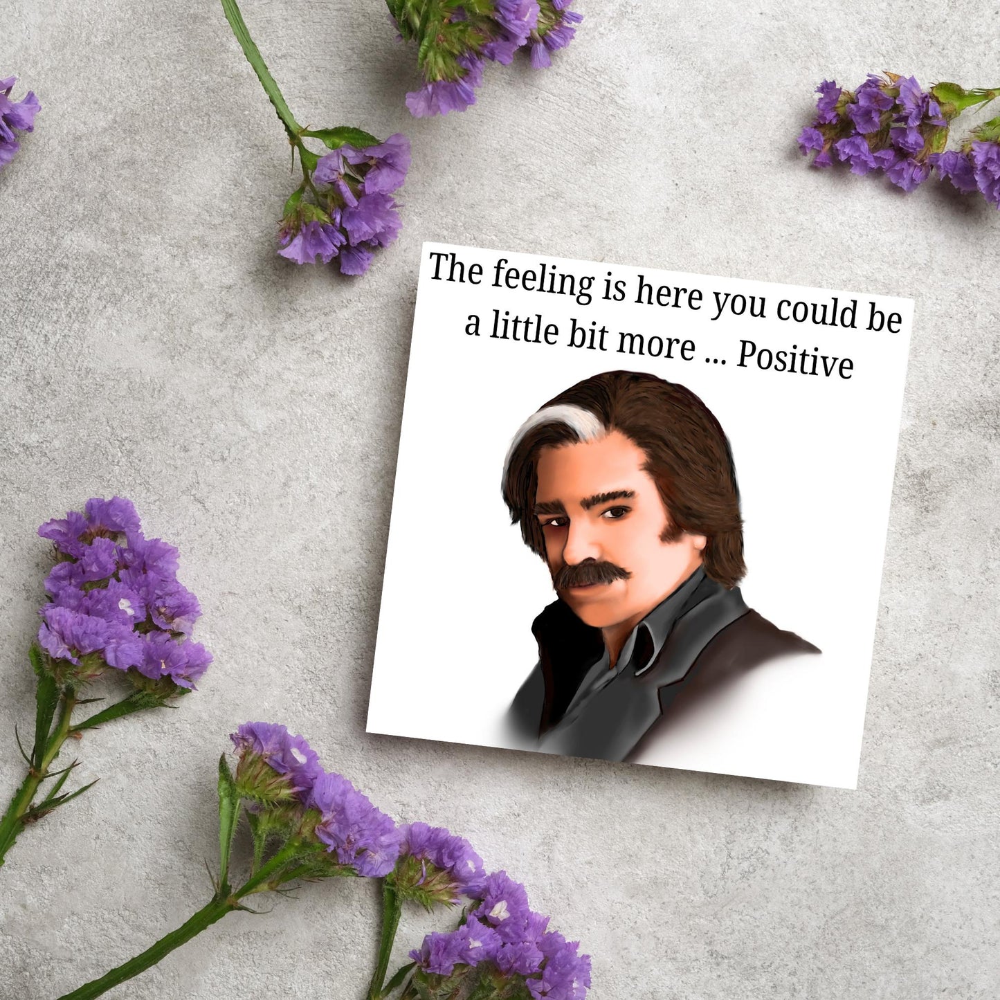 Square card with a hand drawn image of Steven Toast from the TV show Toast of London giving side eye with the text above - the feeling is here you could be a little bit more.....positive