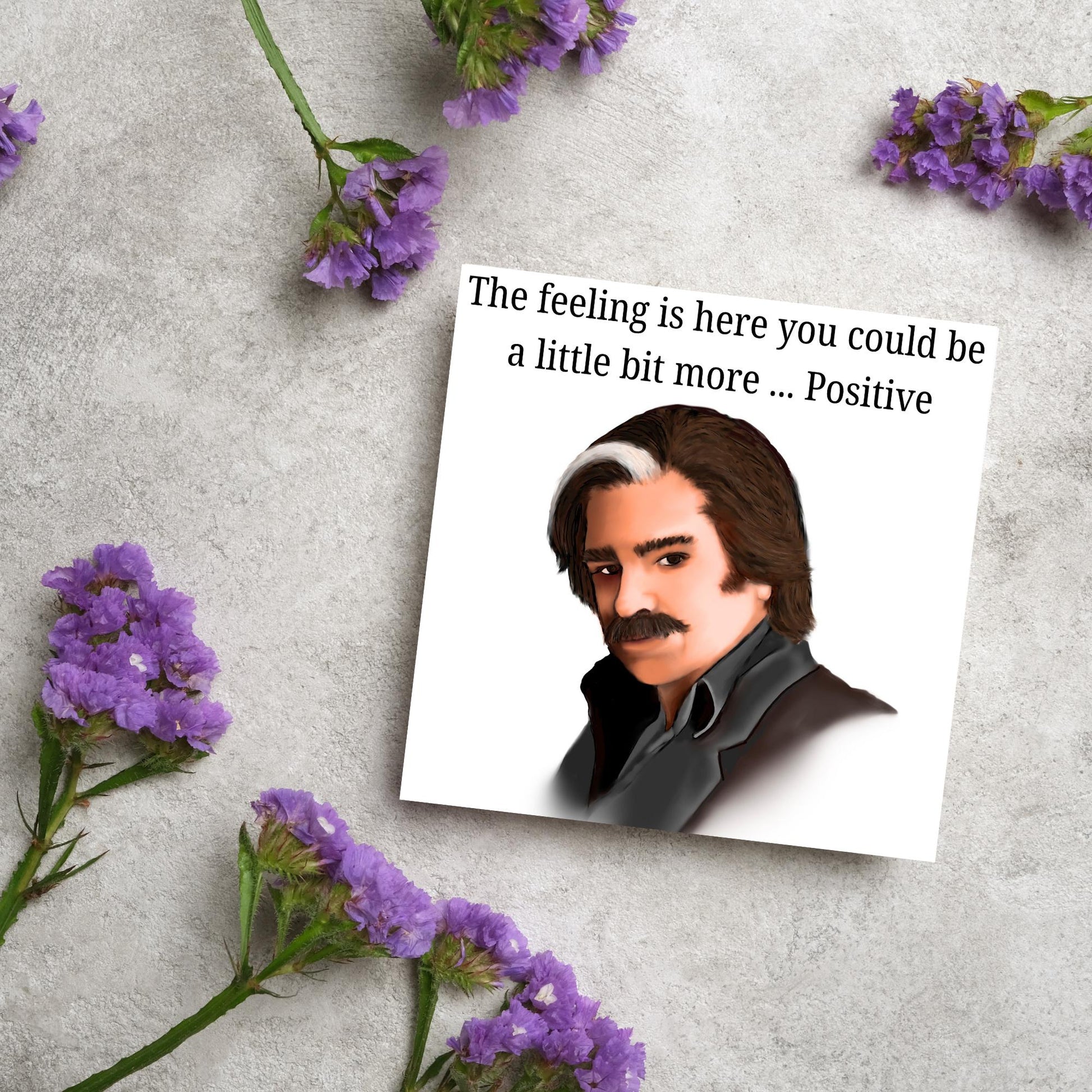 Square card with a hand drawn image of Steven Toast from the TV show Toast of London giving side eye with the text above - the feeling is here you could be a little bit more.....positive