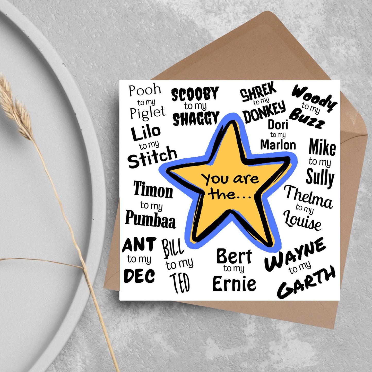 Square card with a blue and yellow star in the centre with black text - you are the... - and various famous friendship duos. for example thelma to my louise, lilo to my stitch, woody to my buzz, pooh to my piglet etc