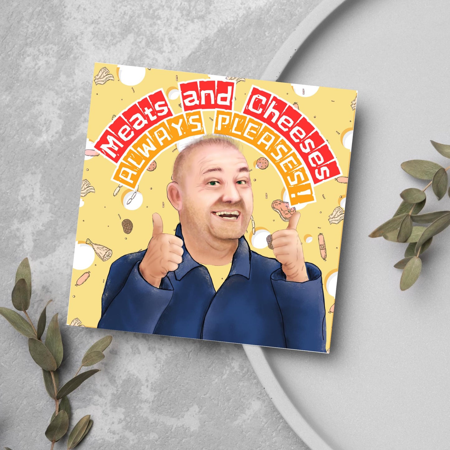 Square greeting card with a hand drawn image of Bob MOrtimer with 2 thumbs up against a backdrop of swiss cheese and various illustrations of different types of meat, with arched text that reads 'meats and cheeses always pleases'