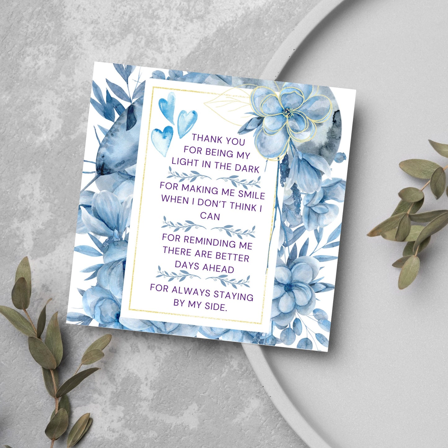 Square friendship card with &quot;Thank You for being the light in the dark
For making me smile when I don’t think I can
For reminding me there are better days ahead
For always staying by my side&quot; framed with blue watercolour flowers & hearts