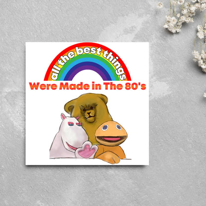 square card featuring an illustration of the characters from the tv show rainbow with a rainbow and red text that reads  &#39;all the best things were&#39; made in the 80&#39;s&#39; in the font from the shows title