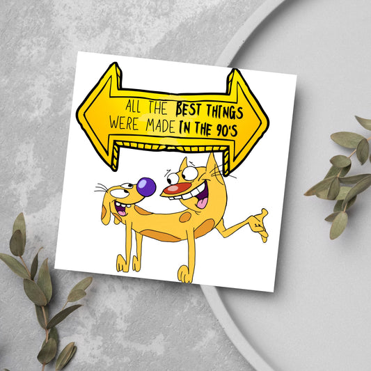 square card featuring an illustration of catdog with a yellow and black sign above them with the text that reads  &#39;all the best things were&#39; made in the 90&#39;s&#39; in the font from the shows title