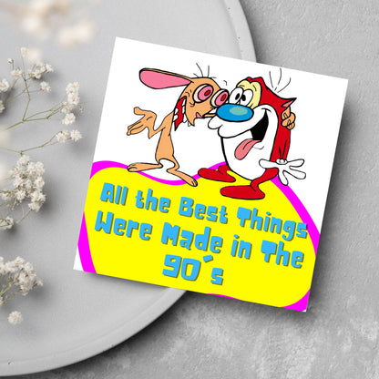 square card featuring an illustration of Ren and Stimpy arm in arm with blue pink and yellow text that reads  &#39;all the best things were&#39; made in the 90&#39;s&#39; in the font from the shows title