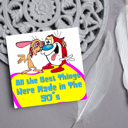 square card featuring an illustration of Ren and Stimpy arm in arm with blue pink and yellow text that reads  &#39;all the best things were&#39; made in the 90&#39;s&#39; in the font from the shows title