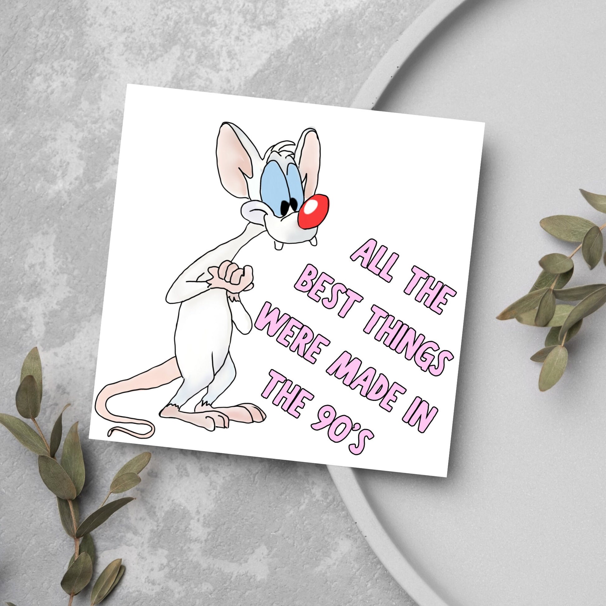 square card featuring an illustration of Pinky from Pinky and the brain with pink text text that reads  &#39;all the best things were&#39; made in the 90&#39;s&#39; in the font from the shows title