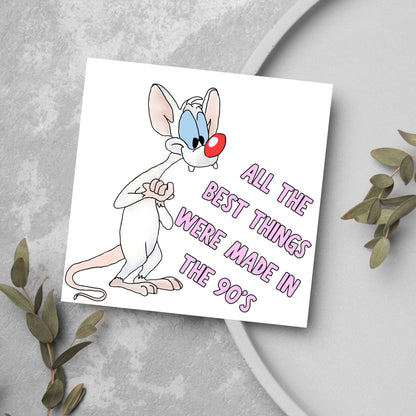 square card featuring an illustration of Pinky from Pinky and the brain with pink text text that reads  &#39;all the best things were&#39; made in the 90&#39;s&#39; in the font from the shows title