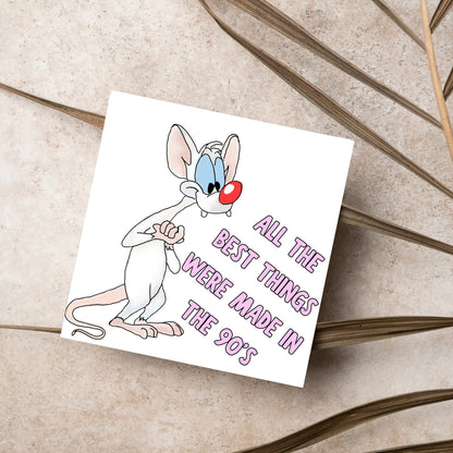 square card featuring an illustration of Pinky from Pinky and the brain with pink text text that reads  &#39;all the best things were&#39; made in the 90&#39;s&#39; in the font from the shows title