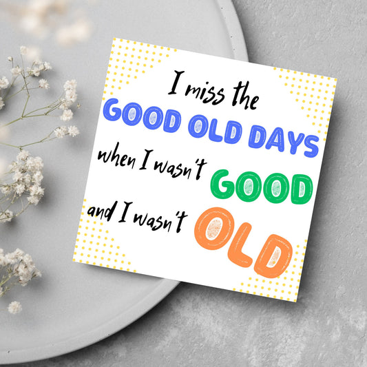 image of a square greetings card with a yellow dotted frame and colourful text that reads - i miss the good old days when i wasn&#39;t good and I wasn&#39;t old!