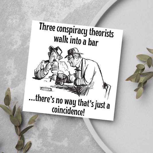 Image of a square greetings card with a hand drawn black and white line cartoon sketch of two old men at a bar drinking beer with the text- 3 conspiracy theorists walk into a bar....there&#39;s no way that&#39;s just a coincidence!