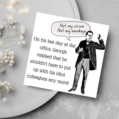 square card with a drawing of an edwardian gentleman with a speech bubble that says Not my Circus, Not my Monkeys and text, on his last day at the office, george realised that he wouldn&#39;t have to put up with his idiot colleagues any more