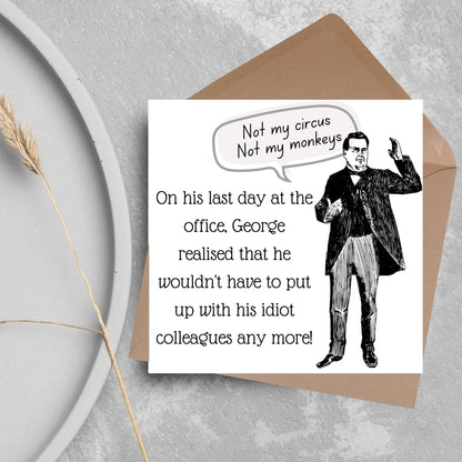 square card with a drawing of an edwardian gentleman with a speech bubble that says Not my Circus, Not my Monkeys and text, on his last day at the office, george realised that he wouldn&#39;t have to put up with his idiot colleagues any more