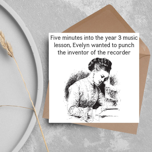 Image of a square greetings card with a black and white line drawing of a victorian lady sitting at a desk with her head in her hands and the text - five minutes into the tear 3 music lesson, evelyn wanted to punch the inventor of the recorder
