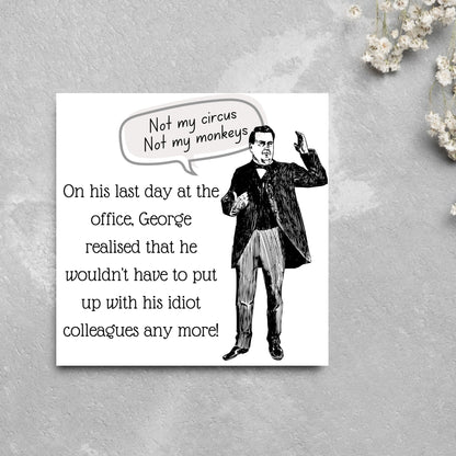 square card with a drawing of an edwardian gentleman with a speech bubble that says Not my Circus, Not my Monkeys and text, on his last day at the office, george realised that he wouldn&#39;t have to put up with his idiot colleagues any more