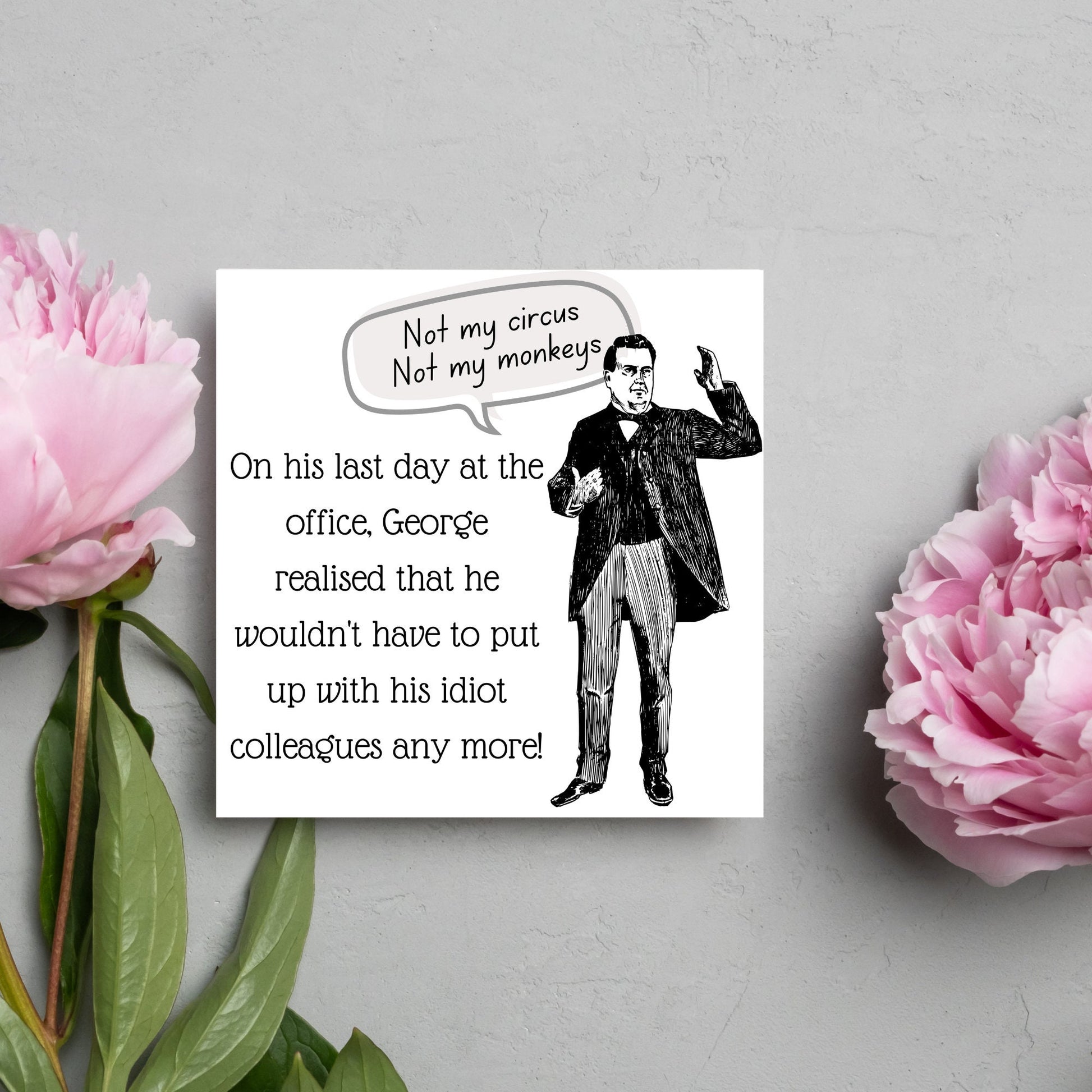 square card with a drawing of an edwardian gentleman with a speech bubble that says Not my Circus, Not my Monkeys and text, on his last day at the office, george realised that he wouldn&#39;t have to put up with his idiot colleagues any more
