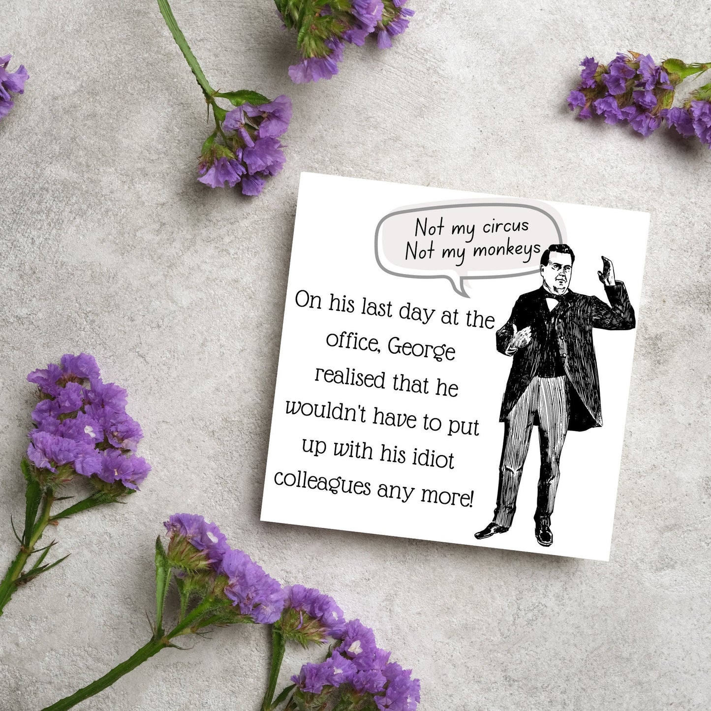 square card with a drawing of an edwardian gentleman with a speech bubble that says Not my Circus, Not my Monkeys and text, on his last day at the office, george realised that he wouldn&#39;t have to put up with his idiot colleagues any more