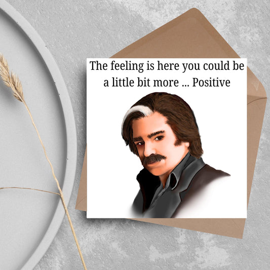Square card with a hand drawn image of Steven Toast from the TV show Toast of London giving side eye with the text above - the feeling is here you could be a little bit more.....positive