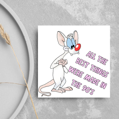 square card featuring an illustration of Pinky from Pinky and the brain with pink text text that reads  &#39;all the best things were&#39; made in the 90&#39;s&#39; in the font from the shows title