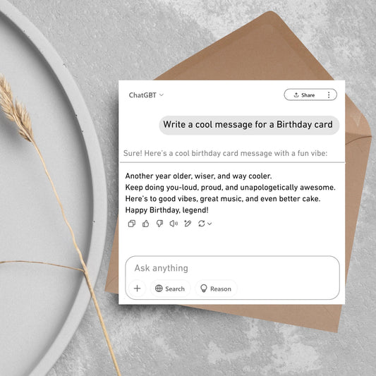 Image of a square birthday card. The background of the card is white. The Image is text based in the style of the  ChatGPT webpage with the text

[Write a cool message for a Birthday card
Sure! Here’s a cool birthday card message with a fun vibe:
 Another year older, wiser, and way cooler. 
 Keep doing you-loud, proud, and unapologetically awesome.
 Here’s to good vibes, great music, and even better cake.
 Happy Birthday, legend!}